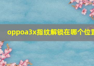 oppoa3x指纹解锁在哪个位置