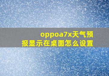 oppoa7x天气预报显示在桌面怎么设置