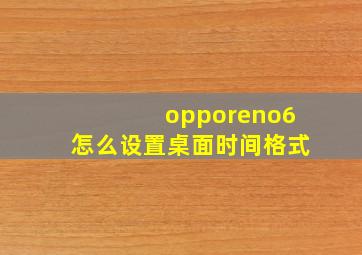 opporeno6怎么设置桌面时间格式