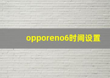 opporeno6时间设置