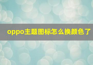 oppo主题图标怎么换颜色了