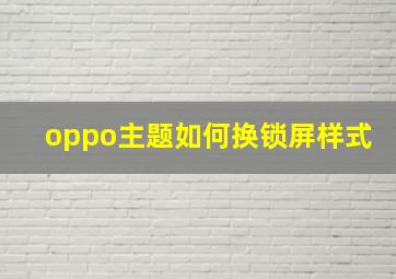 oppo主题如何换锁屏样式