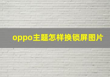 oppo主题怎样换锁屏图片