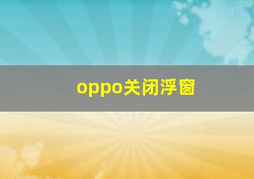 oppo关闭浮窗