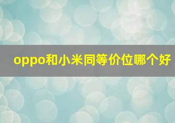 oppo和小米同等价位哪个好