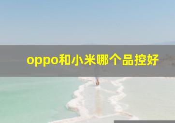 oppo和小米哪个品控好