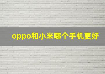 oppo和小米哪个手机更好