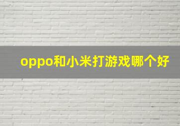 oppo和小米打游戏哪个好