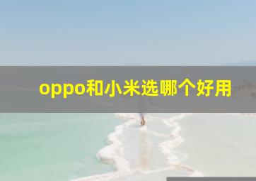 oppo和小米选哪个好用