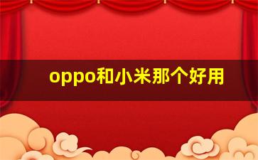 oppo和小米那个好用