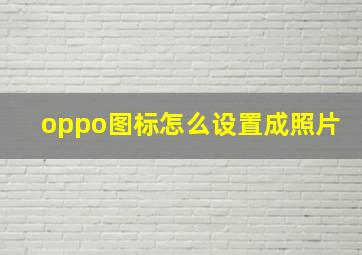 oppo图标怎么设置成照片