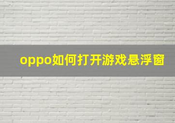 oppo如何打开游戏悬浮窗