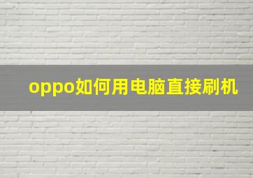 oppo如何用电脑直接刷机