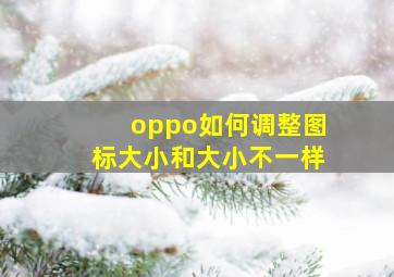 oppo如何调整图标大小和大小不一样