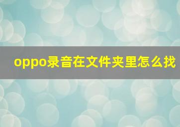 oppo录音在文件夹里怎么找