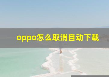 oppo怎么取消自动下载