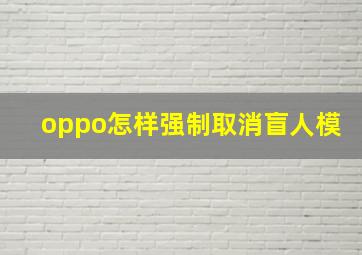 oppo怎样强制取消盲人模