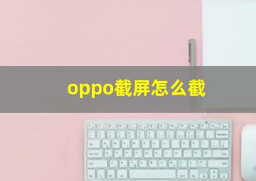 oppo截屏怎么截