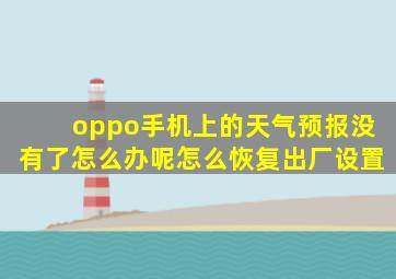 oppo手机上的天气预报没有了怎么办呢怎么恢复出厂设置