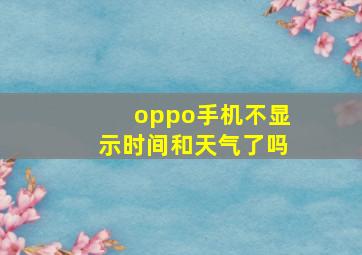 oppo手机不显示时间和天气了吗