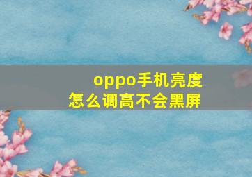 oppo手机亮度怎么调高不会黑屏