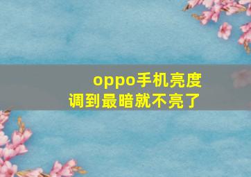 oppo手机亮度调到最暗就不亮了