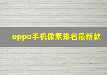 oppo手机像素排名最新款