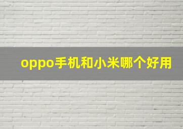 oppo手机和小米哪个好用