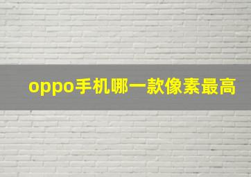 oppo手机哪一款像素最高