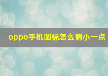 oppo手机图标怎么调小一点