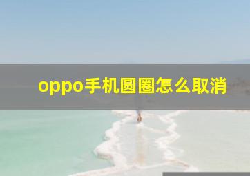 oppo手机圆圈怎么取消