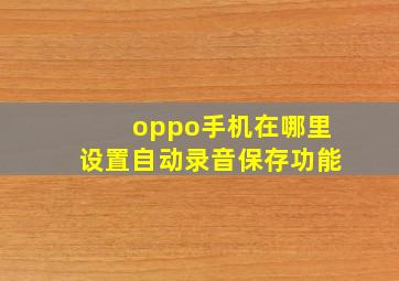 oppo手机在哪里设置自动录音保存功能