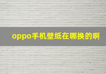 oppo手机壁纸在哪换的啊