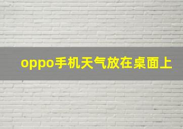 oppo手机天气放在桌面上