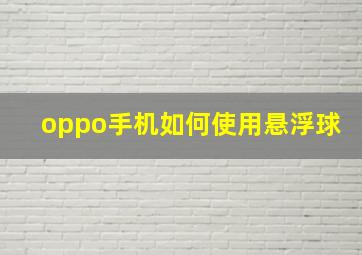 oppo手机如何使用悬浮球