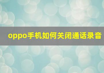 oppo手机如何关闭通话录音