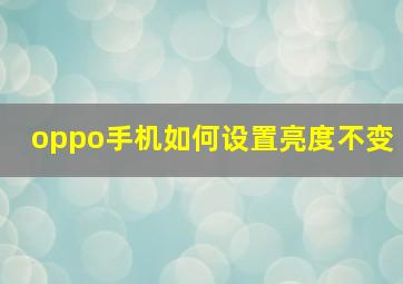 oppo手机如何设置亮度不变