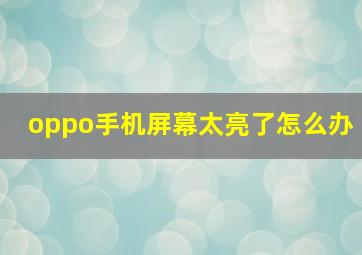 oppo手机屏幕太亮了怎么办