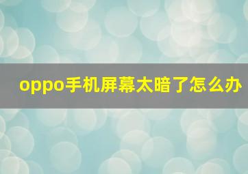 oppo手机屏幕太暗了怎么办