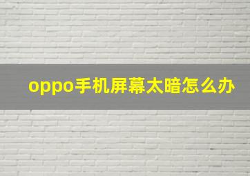 oppo手机屏幕太暗怎么办