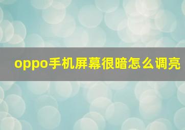 oppo手机屏幕很暗怎么调亮