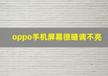 oppo手机屏幕很暗调不亮