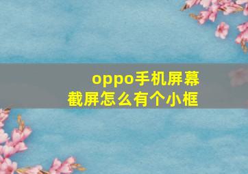 oppo手机屏幕截屏怎么有个小框