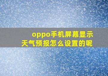 oppo手机屏幕显示天气预报怎么设置的呢