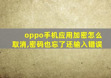 oppo手机应用加密怎么取消,密码也忘了还输入错误