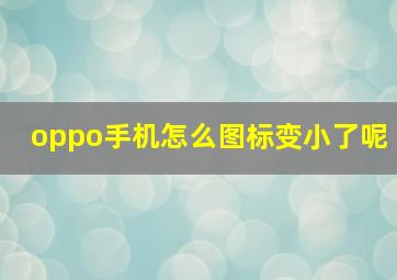 oppo手机怎么图标变小了呢