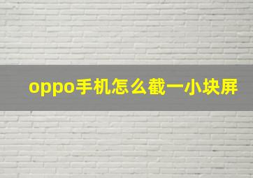 oppo手机怎么截一小块屏