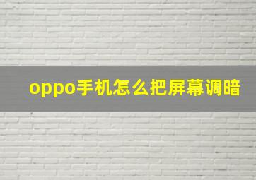 oppo手机怎么把屏幕调暗