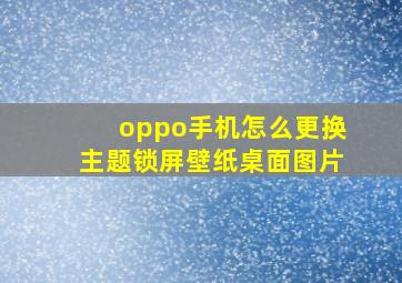 oppo手机怎么更换主题锁屏壁纸桌面图片