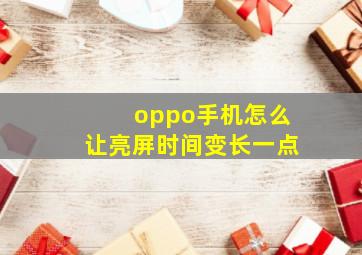 oppo手机怎么让亮屏时间变长一点